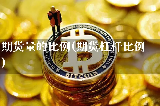 期货量的比例(期货杠杆比例)_https://www.hbxfywj.com_期货知识_第1张