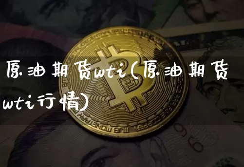 原油期货wti(原油期货wti行情)_https://www.hbxfywj.com_股票知识_第1张
