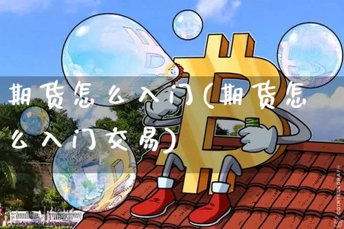 期货怎么入门(期货怎么入门交易)_https://www.hbxfywj.com_基金知识_第1张
