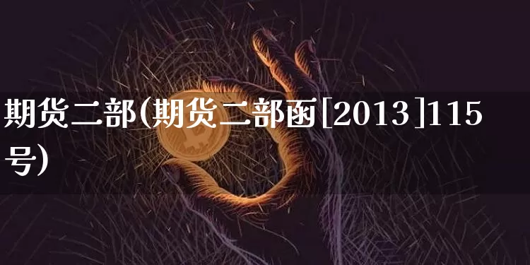 期货二部(期货二部函[2013]115号)_https://www.hbxfywj.com_基金知识_第1张