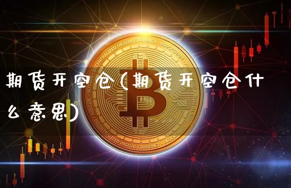 期货开空仓(期货开空仓什么意思)_https://www.hbxfywj.com_基金知识_第1张