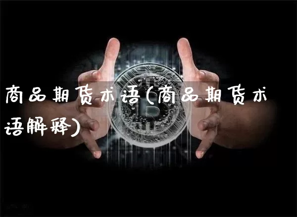 商品期货术语(商品期货术语解释)_https://www.hbxfywj.com_股票知识_第1张