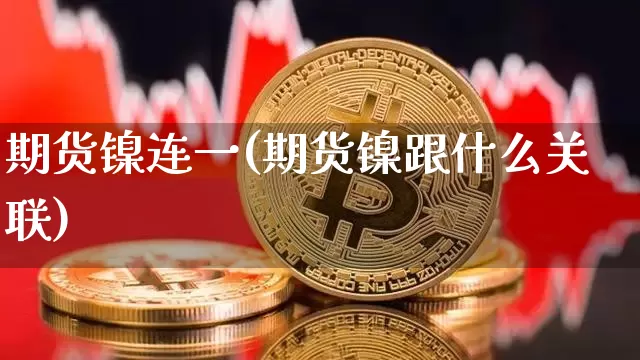期货镍连一(期货镍跟什么关联)_https://www.hbxfywj.com_期货知识_第1张