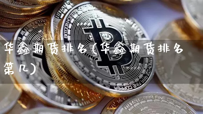 华鑫期货排名(华鑫期货排名第几)_https://www.hbxfywj.com_期货知识_第1张