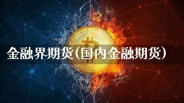 金融界期货(国内金融期货)_https://www.hbxfywj.com_股票知识_第1张