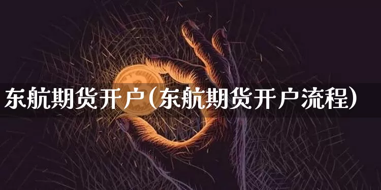 东航期货开户(东航期货开户流程)_https://www.hbxfywj.com_股票知识_第1张