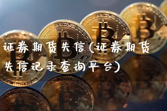 证券期货失信(证券期货失信记录查询平台)_https://www.hbxfywj.com_证券知识_第1张