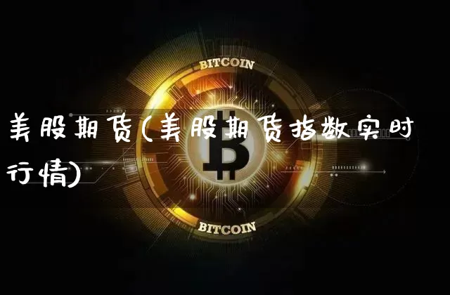 美股期货(美股期货指数实时行情)_https://www.hbxfywj.com_基金知识_第1张