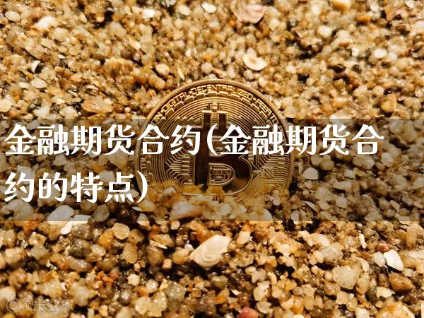 金融期货合约(金融期货合约的特点)_https://www.hbxfywj.com_期货知识_第1张
