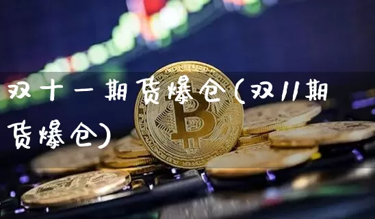 双十一期货爆仓(双11期货爆仓)_https://www.hbxfywj.com_期货知识_第1张