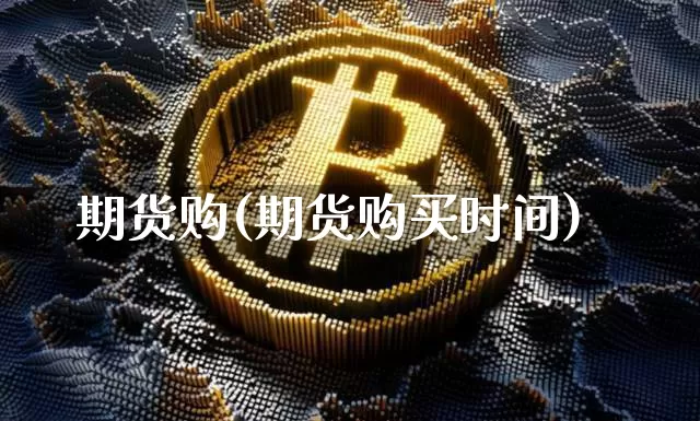 期货购(期货购买时间)_https://www.hbxfywj.com_基金知识_第1张