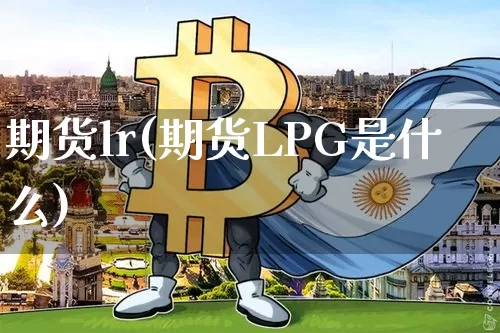 期货lr(期货LPG是什么)_https://www.hbxfywj.com_证券知识_第1张