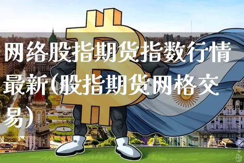 网络股指期货指数行情最新(股指期货网格交易)_https://www.hbxfywj.com_基金知识_第1张