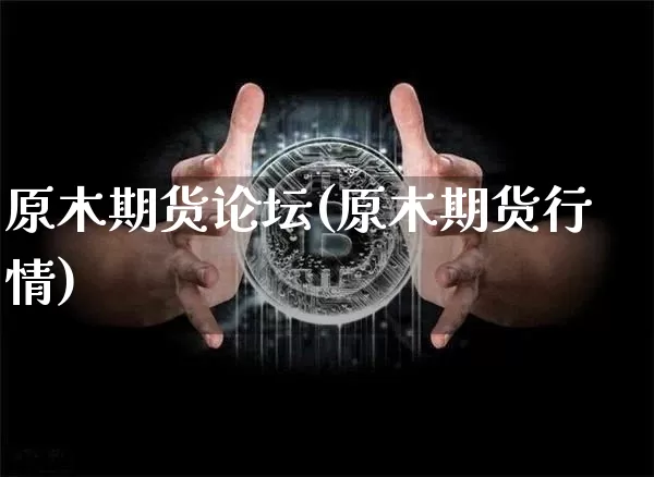 原木期货论坛(原木期货行情)_https://www.hbxfywj.com_证券知识_第1张