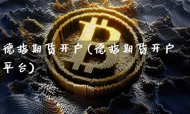 德指期货开户(德指期货开户平台)_https://www.hbxfywj.com_基金知识_第1张