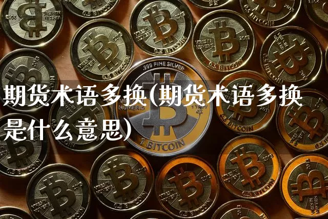 期货术语多换(期货术语多换是什么意思)_https://www.hbxfywj.com_股票知识_第1张