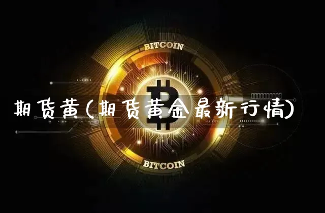 期货黄(期货黄金最新行情)_https://www.hbxfywj.com_期货知识_第1张