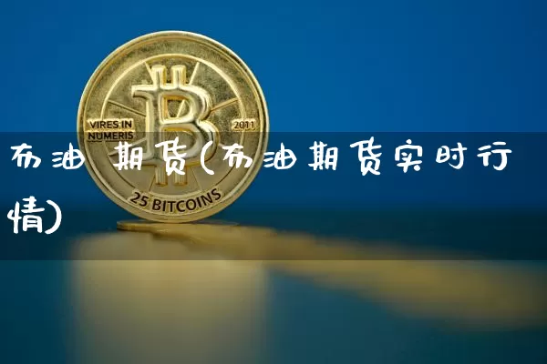 布油 期货(布油期货实时行情)_https://www.hbxfywj.com_期货知识_第1张
