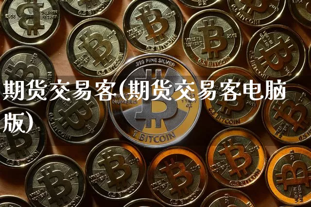 期货交易客(期货交易客电脑版)_https://www.hbxfywj.com_股票知识_第1张