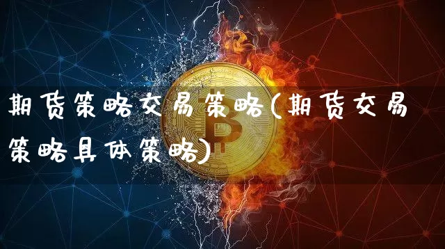 期货策略交易策略(期货交易策略具体策略)_https://www.hbxfywj.com_基金知识_第1张