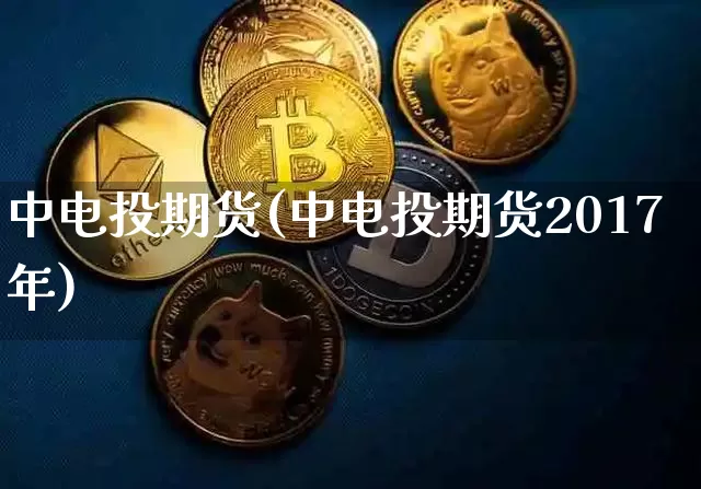中电投期货(中电投期货2017年)_https://www.hbxfywj.com_基金知识_第1张