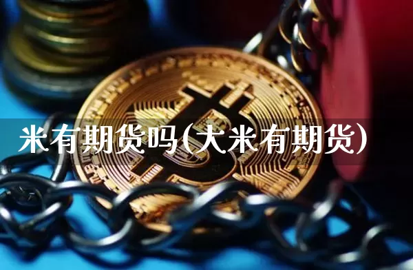 米有期货吗(大米有期货)_https://www.hbxfywj.com_期货知识_第1张