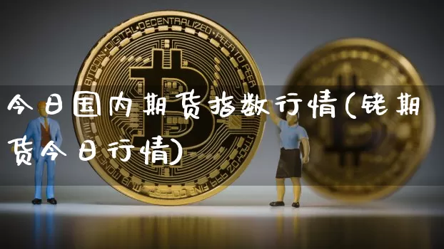 今日国内期货指数行情(铑期货今日行情)_https://www.hbxfywj.com_证券知识_第1张