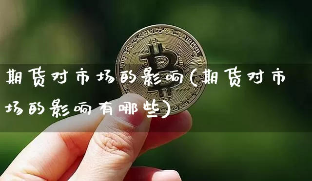 期货对市场的影响(期货对市场的影响有哪些)_https://www.hbxfywj.com_期货知识_第1张