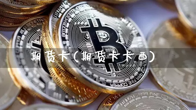 期货卡(期货卡卡西)_https://www.hbxfywj.com_基金知识_第1张