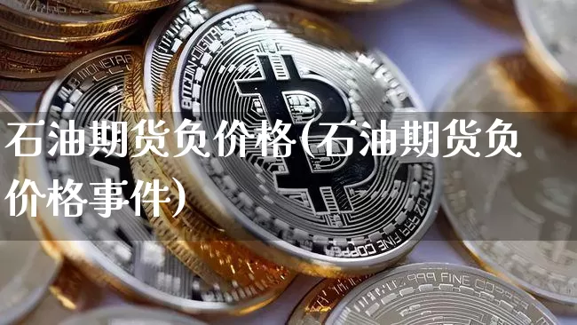 石油期货负价格(石油期货负价格事件)_https://www.hbxfywj.com_期货知识_第1张