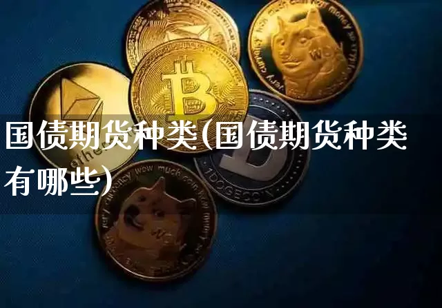 国债期货种类(国债期货种类有哪些)_https://www.hbxfywj.com_证券知识_第1张