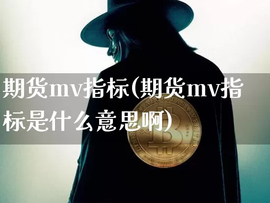 期货mv指标(期货mv指标是什么意思啊)_https://www.hbxfywj.com_证券知识_第1张