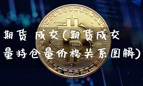 期货 成交(期货成交量持仓量价格关系图解)_https://www.hbxfywj.com_期货知识_第1张