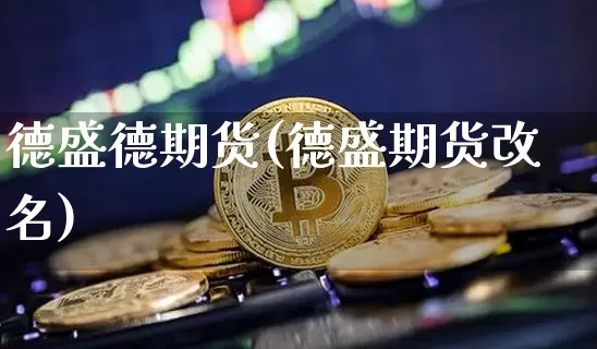 德盛德期货(德盛期货改名)_https://www.hbxfywj.com_股票知识_第1张