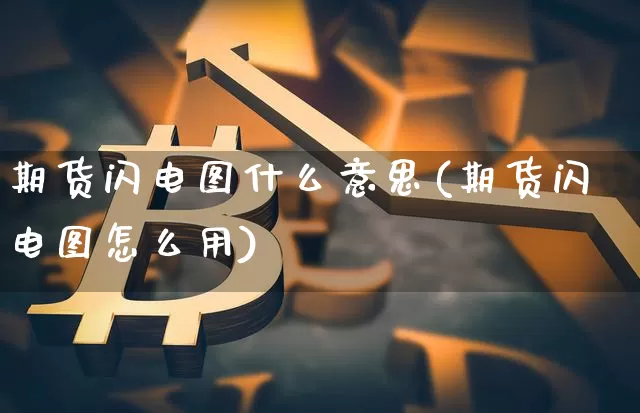 期货闪电图什么意思(期货闪电图怎么用)_https://www.hbxfywj.com_股票知识_第1张