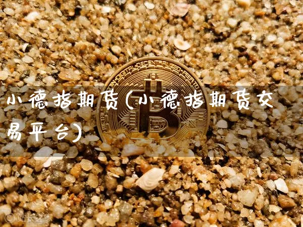 小德指期货(小德指期货交易平台)_https://www.hbxfywj.com_股票知识_第1张