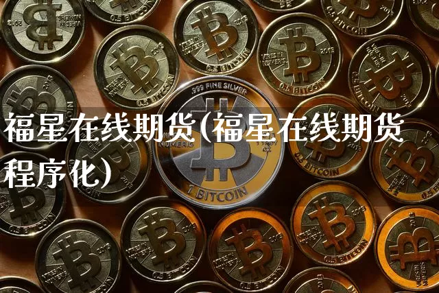 福星在线期货(福星在线期货程序化)_https://www.hbxfywj.com_期货知识_第1张