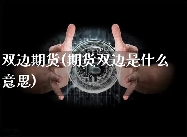 双边期货(期货双边是什么意思)_https://www.hbxfywj.com_期货知识_第1张