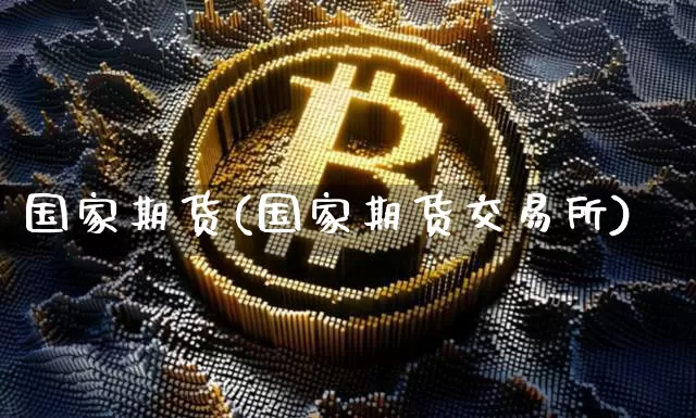 国家期货(国家期货交易所)_https://www.hbxfywj.com_股票知识_第1张