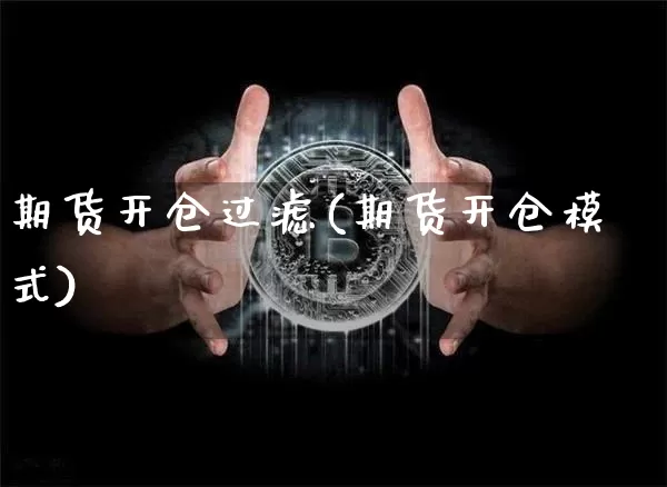 期货开仓过滤(期货开仓模式)_https://www.hbxfywj.com_股票知识_第1张