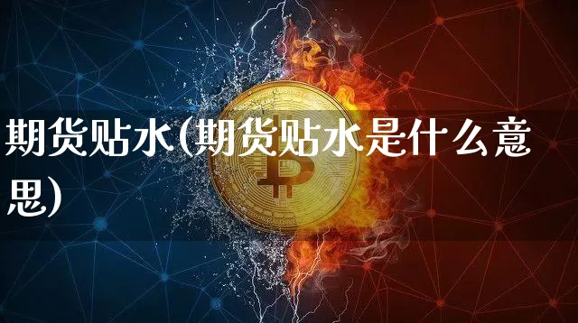 期货贴水(期货贴水是什么意思)_https://www.hbxfywj.com_证券知识_第1张
