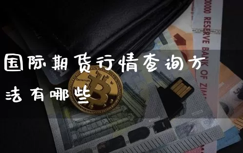 国际期货行情查询方法有哪些_https://www.hbxfywj.com_证券知识_第1张