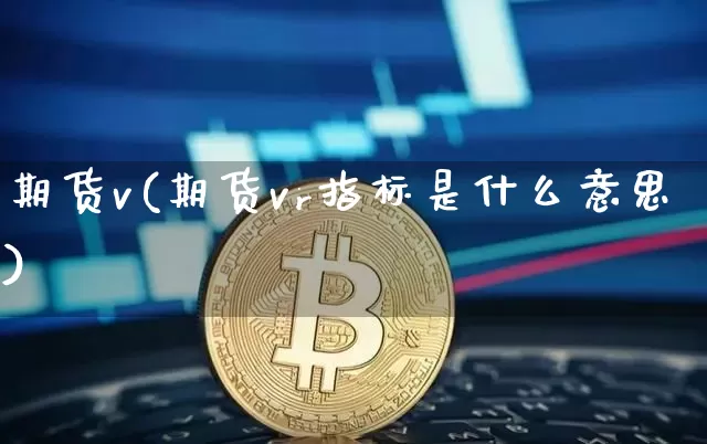期货v(期货vr指标是什么意思)_https://www.hbxfywj.com_股票知识_第1张