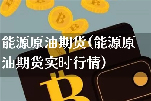 能源原油期货(能源原油期货实时行情)_https://www.hbxfywj.com_证券知识_第1张