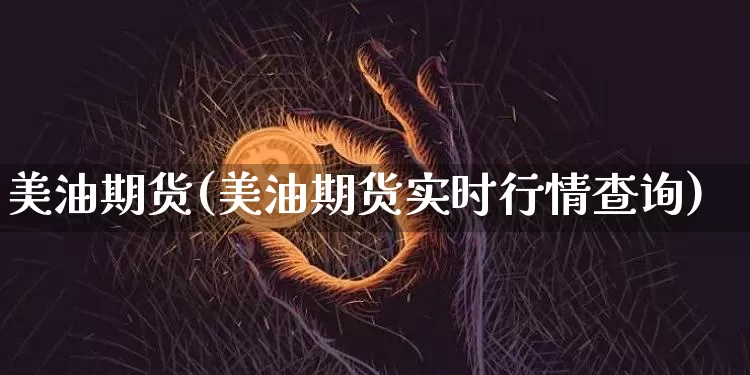 美油期货(美油期货实时行情查询)_https://www.hbxfywj.com_证券知识_第1张