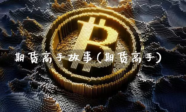 期货高手故事(期货高手)_https://www.hbxfywj.com_基金知识_第1张