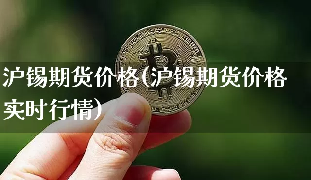 沪锡期货价格(沪锡期货价格实时行情)_https://www.hbxfywj.com_股票知识_第1张