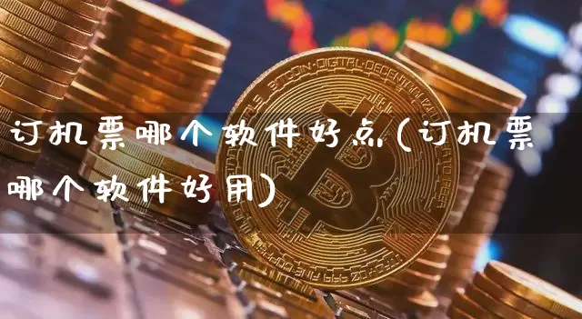 订机票哪个软件好点(订机票哪个软件好用)_https://www.hbxfywj.com_证券知识_第1张