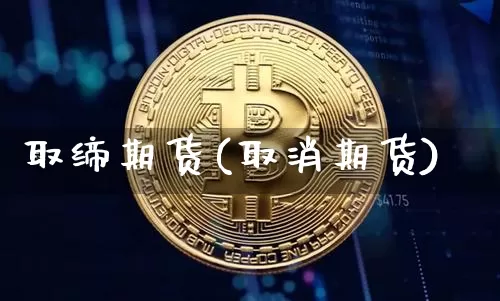取缔期货(取消期货)_https://www.hbxfywj.com_基金知识_第1张