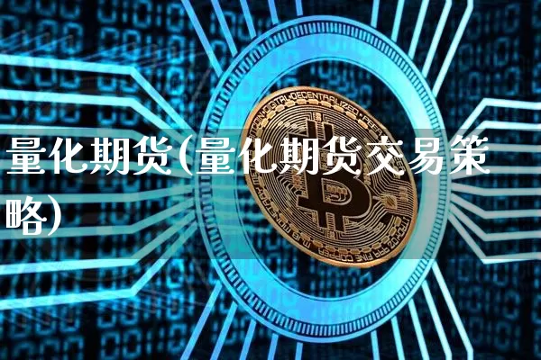 量化期货(量化期货交易策略)_https://www.hbxfywj.com_期货知识_第1张
